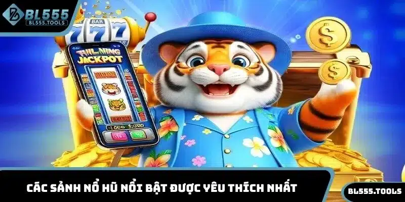 Các sảnh nổ hũ nổi bật được yêu thích nhất