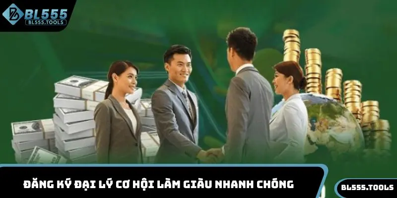 Đăng ký đại lý cơ hội làm giàu nhanh chóng