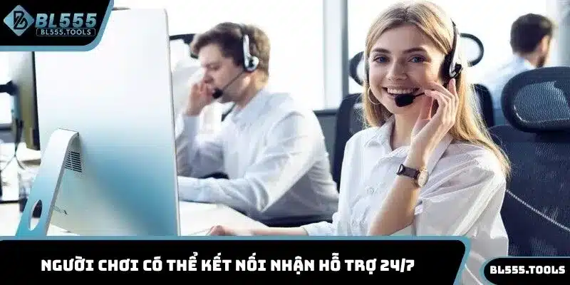 Người chơi có thể kết nối nhận hỗ trợ 24/7