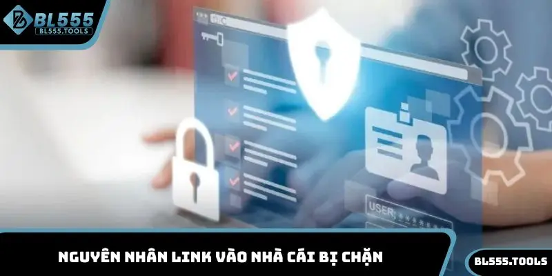 Nguyên nhân link vào nhà cái bị chặn