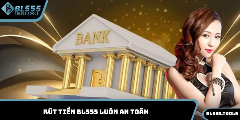 Rút tiền BL555 luôn an toàn