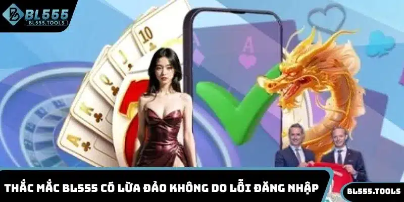 Thắc mắc BL555 có lừa đảo không do lỗi đăng nhập