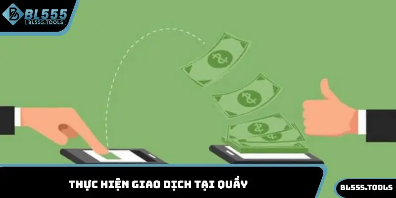 Thực hiện giao dịch tại quầy