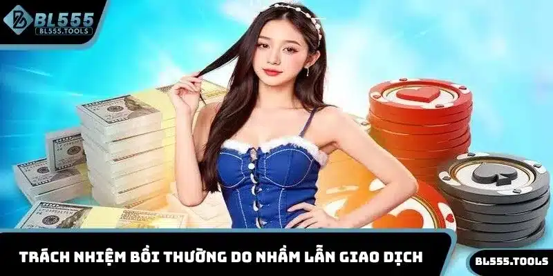 Trách nhiệm bồi thường do nhầm lẫn giao dịch