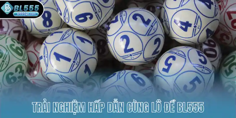 trai-nghiem-hap-dan-cung-lo-de-bl555